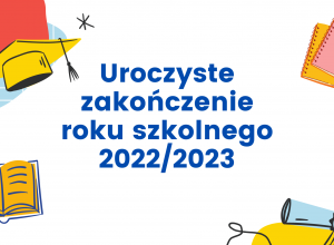 Zakończenie Roku Szkolnego 2022/2023